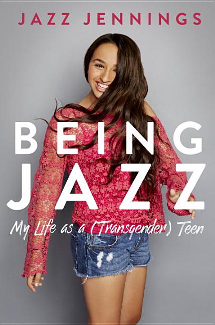 Being Jazz: My Life as a (Transgender) Teen