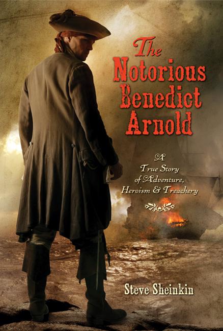 The Notorious Benedict Arnold: A True Story of Adventure, Heroism, & Treachery